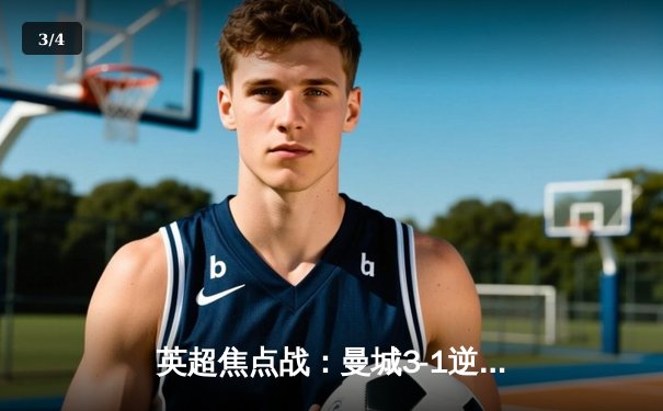 英超焦点战：曼城3-1逆转曼联，哈兰德双响锁定胜局 - 3