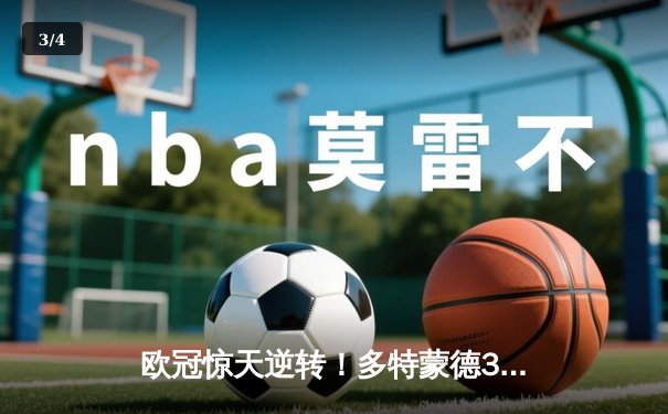 欧冠惊天逆转！多特蒙德3-2绝杀巴黎，哈兰德双响导演青春风暴 - 3