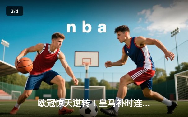 欧冠惊天逆转！皇马补时连入两球3-2淘汰拜仁，贝林厄姆绝杀救主 - 2